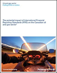 Putting IFRS in motion: The potential impact of International Financial Reporting Standards (IFRS) on the Canadian oil and gas sector