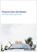 Phoenix from the flames: The future media organisation