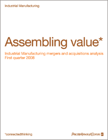 Assembling value: Industrial Manufacturing mergers and acquisitions analysis - First quarter of 2008