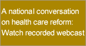 A national conversation on health care reform: Watch recorded webcast