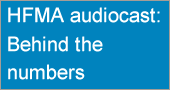 HFMA audiocast: Behind the numbers
