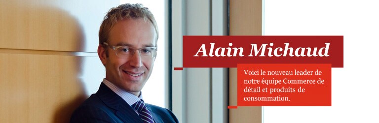 Alain Michaud - Voici le nouveau leader de notre équipe Commerce de détail et biens de consommation