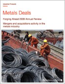 Metals Deals: Forging Ahead 2009 Annual Review - Mergers and acquisitions activity within the global metals market