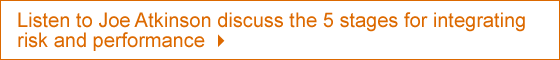 Listen to Joe Atkinson discuss the 5 stages for integrating risk and performance.