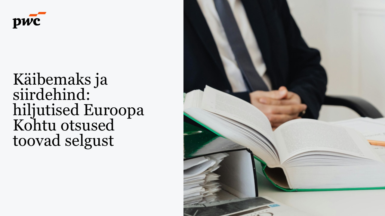 Käibemaks ja siirdehind: hiljutised Euroopa Kohtu otsused toovad selgust